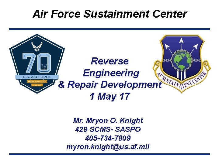 Air Force Sustainment Center Reverse Engineering & Repair Development 1 May 17 Mr. Mryon
