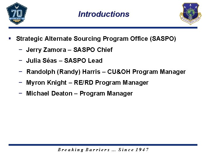Introductions § Strategic Alternate Sourcing Program Office (SASPO) − Jerry Zamora – SASPO Chief