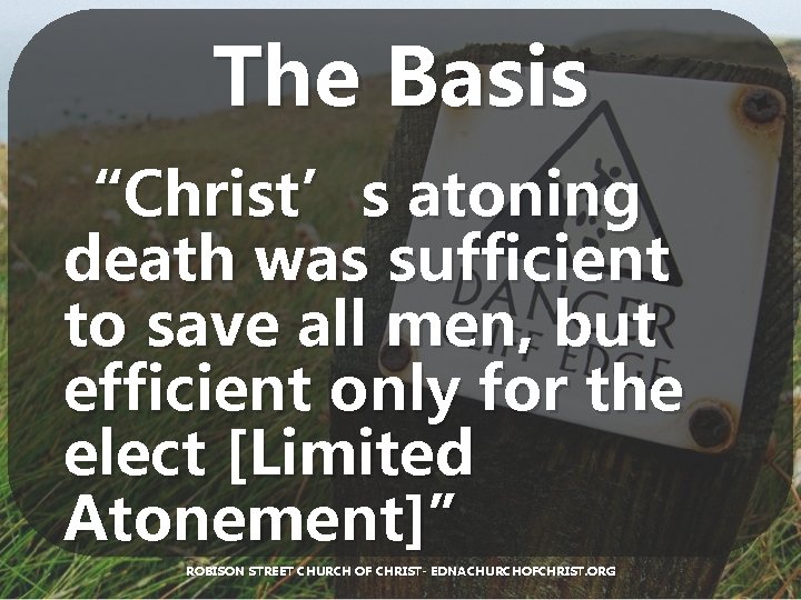 The Basis “Christ’s atoning death was sufficient to save all men, but efficient only