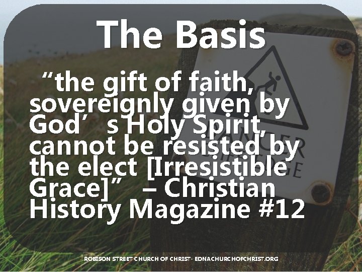 The Basis “the gift of faith, sovereignly given by God’s Holy Spirit, cannot be