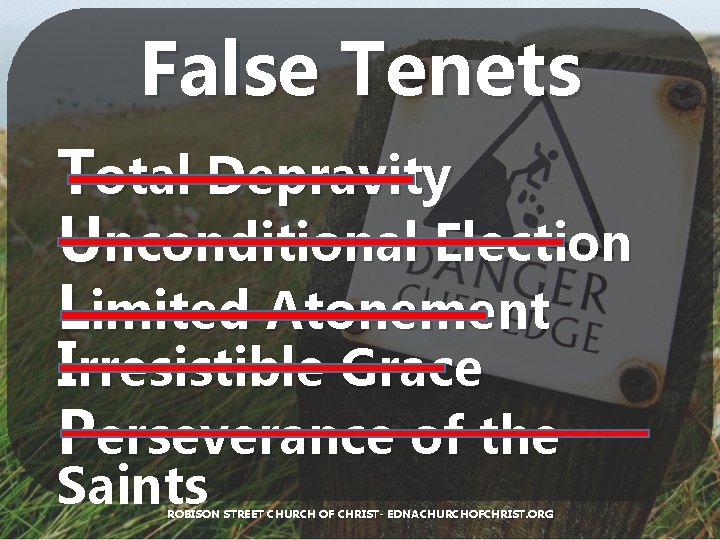 False Tenets Total Depravity Unconditional Election Limited Atonement Irresistible Grace Perseverance of the Saints