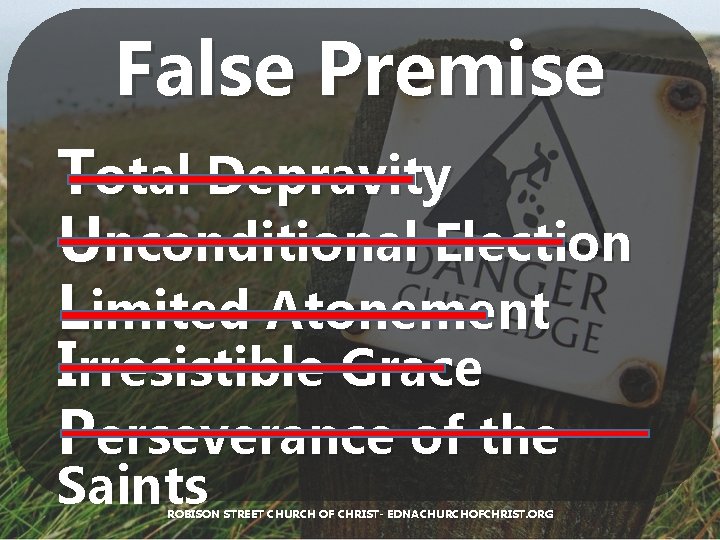 False Premise Total Depravity Unconditional Election Limited Atonement Irresistible Grace Perseverance of the Saints