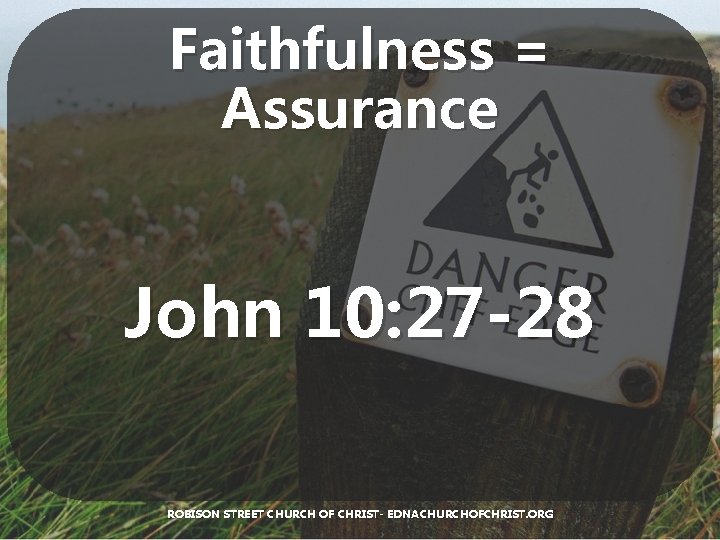 Faithfulness = Assurance John 10: 27 -28 ROBISON STREET CHURCH OF CHRIST- EDNACHURCHOFCHRIST. ORG