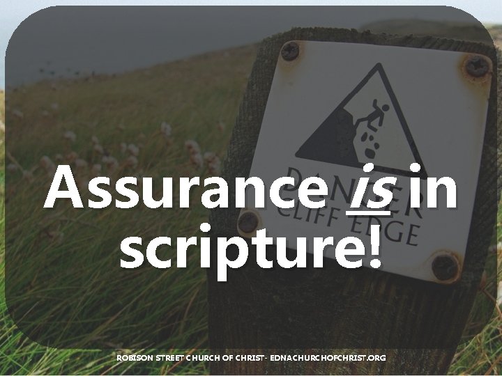 Assurance is in scripture! ROBISON STREET CHURCH OF CHRIST- EDNACHURCHOFCHRIST. ORG 