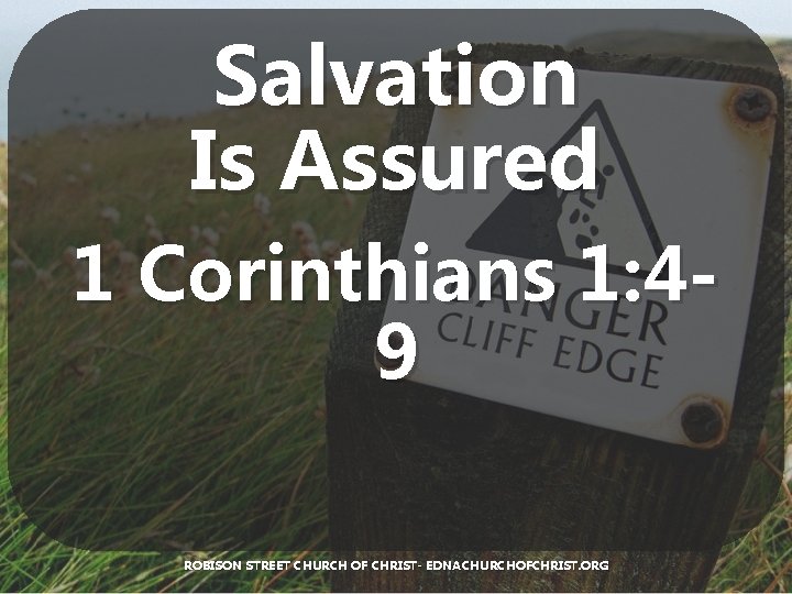 Salvation Is Assured 1 Corinthians 1: 49 ROBISON STREET CHURCH OF CHRIST- EDNACHURCHOFCHRIST. ORG