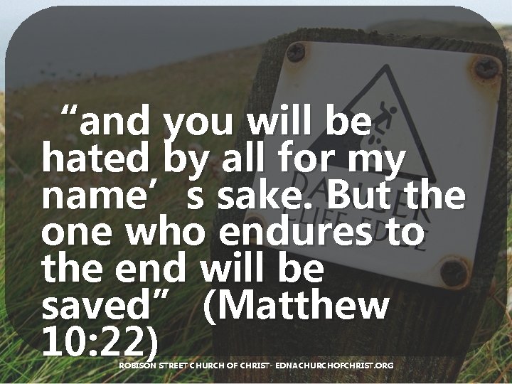 “and you will be hated by all for my name’s sake. But the one