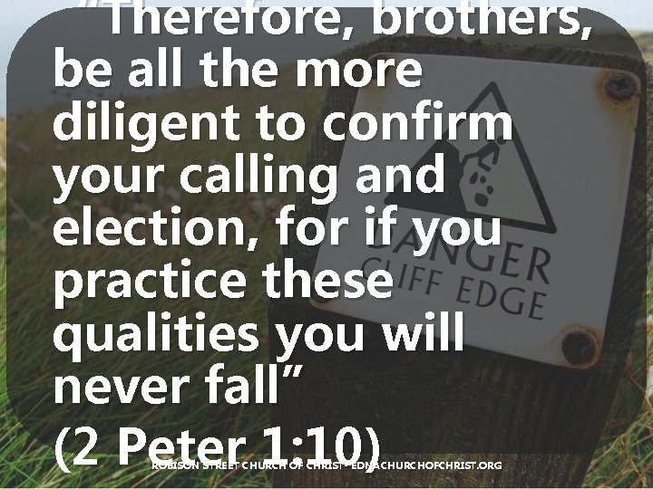 “Therefore, brothers, be all the more diligent to confirm your calling and election, for