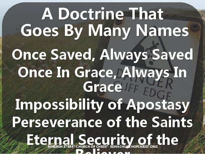 A Doctrine That Goes By Many Names Once Saved, Always Saved Once In Grace,