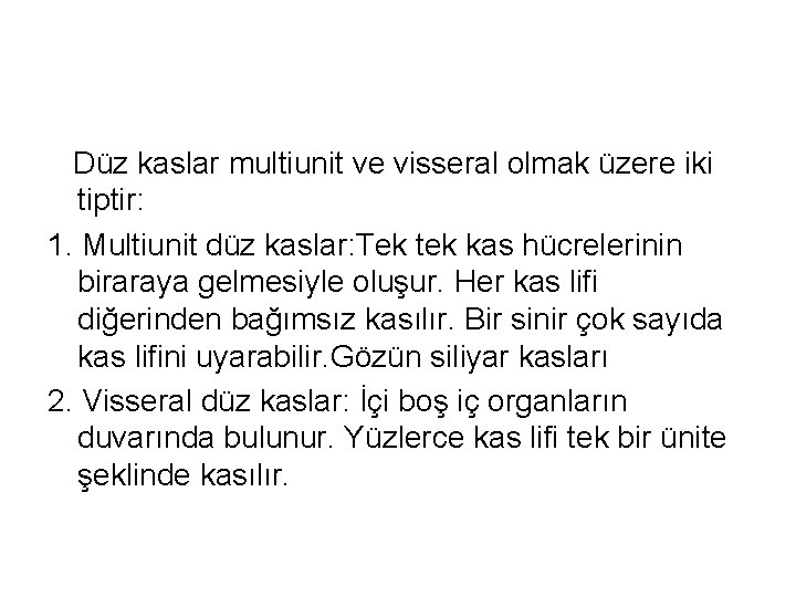 Düz kaslar multiunit ve visseral olmak üzere iki tiptir: 1. Multiunit düz kaslar: Tek
