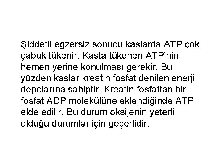 Şiddetli egzersiz sonucu kaslarda ATP çok çabuk tükenir. Kasta tükenen ATP’nin hemen yerine konulması