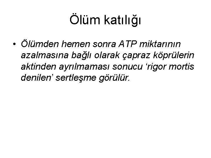 Ölüm katılığı • Ölümden hemen sonra ATP miktarının azalmasına bağlı olarak çapraz köprülerin aktinden