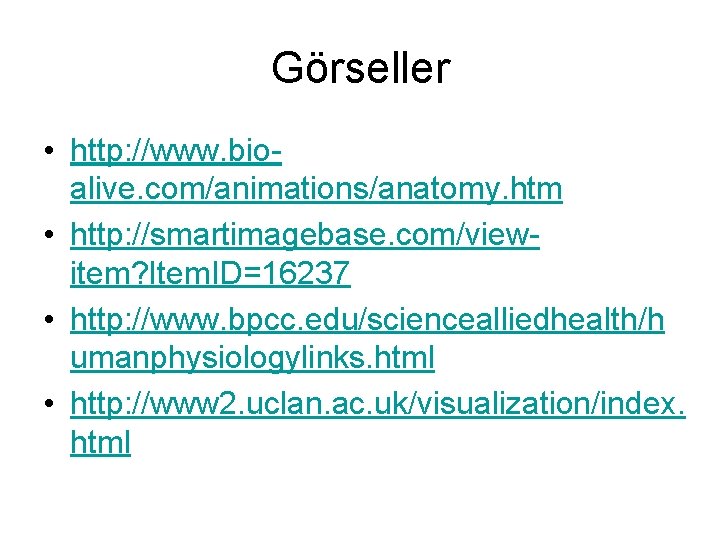Görseller • http: //www. bioalive. com/animations/anatomy. htm • http: //smartimagebase. com/viewitem? Item. ID=16237 •