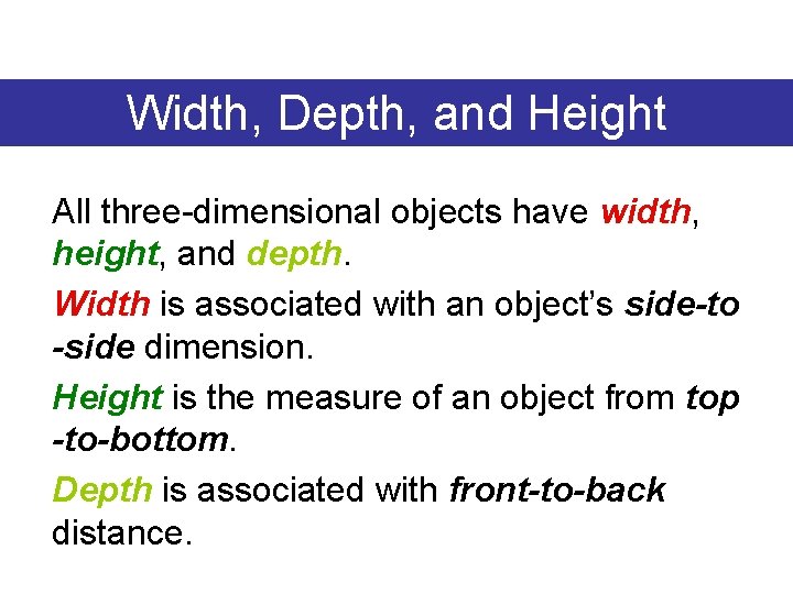 Width, Depth, and Height All three-dimensional objects have width, height, and depth. Width is