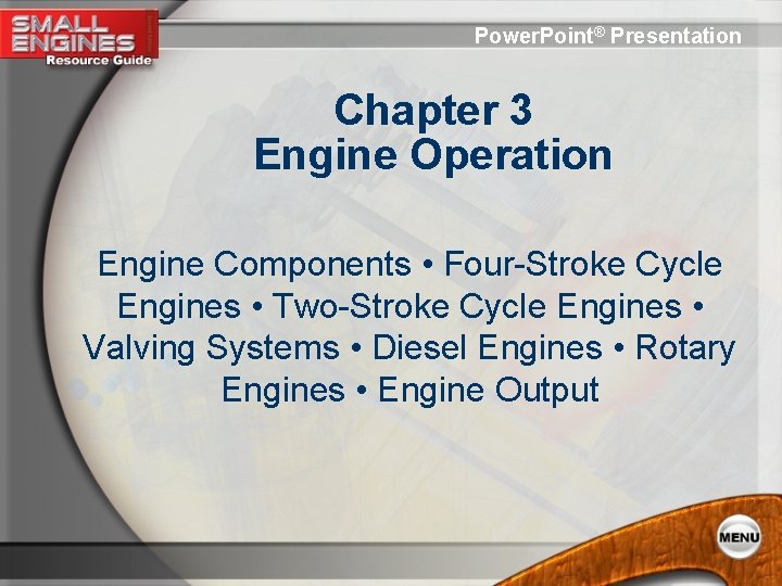 Power. Point® Presentation Chapter 3 Engine Operation Engine Components • Four-Stroke Cycle Engines •