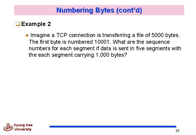 Numbering Bytes (cont’d) q. Example 2 Imagine a TCP connection is transferring a file