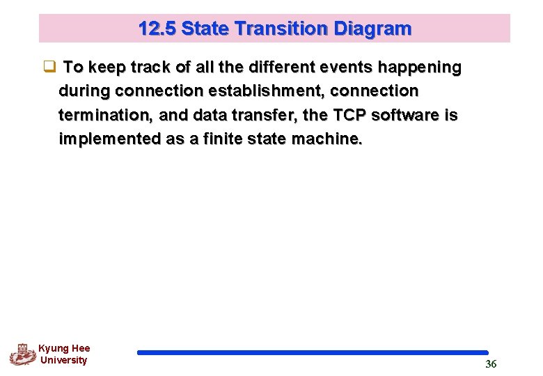 12. 5 State Transition Diagram q To keep track of all the different events