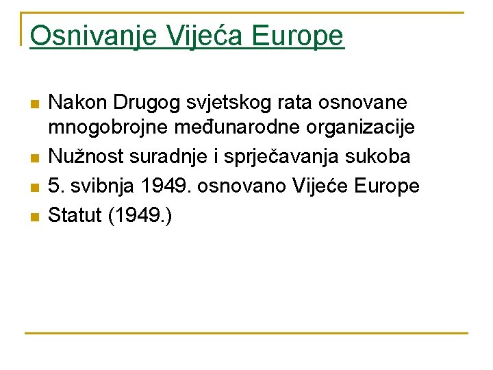 Osnivanje Vijeća Europe n n Nakon Drugog svjetskog rata osnovane mnogobrojne međunarodne organizacije Nužnost