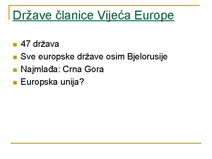 Države članice Vijeća Europe n n 47 država Sve europske države osim Bjelorusije Najmlađa: