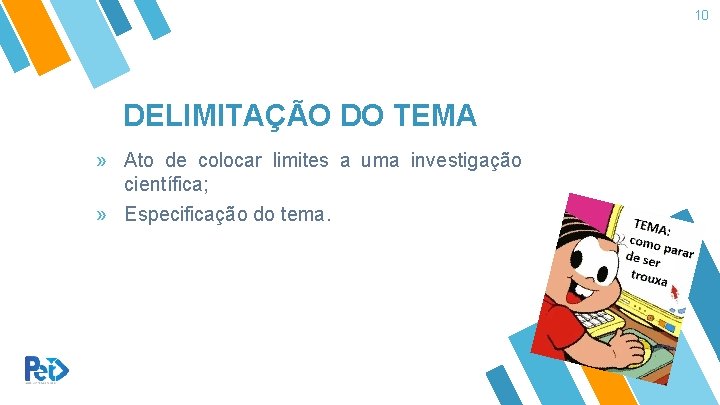 10 DELIMITAÇÃO DO TEMA » Ato de colocar limites a uma investigação científica; » 10 DELIMITAÇÃO DO TEMA » Ato de colocar limites a uma investigação científica; »