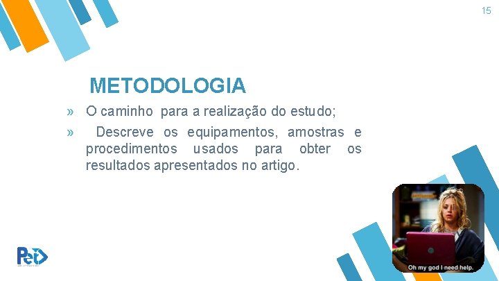 15 METODOLOGIA » O caminho para a realização do estudo; » Descreve os equipamentos,