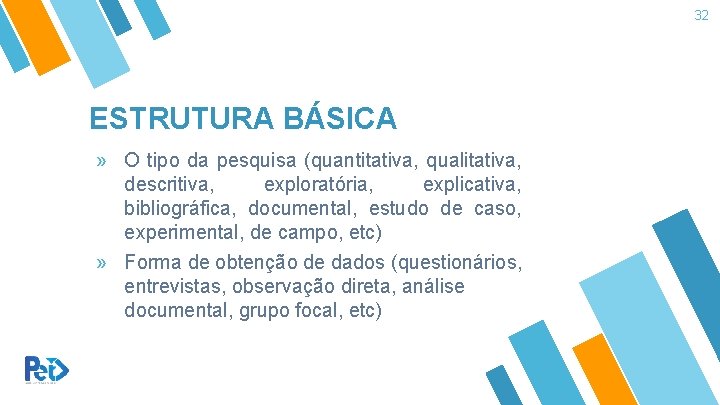 32 ESTRUTURA BÁSICA » O tipo da pesquisa (quantitativa, qualitativa, descritiva, exploratória, explicativa, bibliográfica,