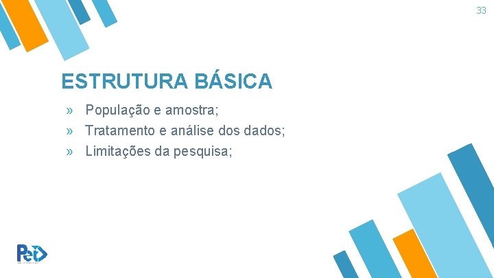 33 ESTRUTURA BÁSICA » População e amostra; » Tratamento e análise dos dados; » 33 ESTRUTURA BÁSICA » População e amostra; » Tratamento e análise dos dados; »