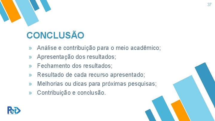 37 CONCLUSÃO » Análise e contribuição para o meio acadêmico; » Apresentação dos resultados;