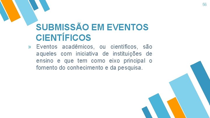 56 SUBMISSÃO EM EVENTOS CIENTÍFICOS » Eventos acadêmicos, ou científicos, são aqueles com iniciativa