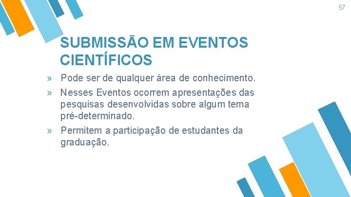 57 SUBMISSÃO EM EVENTOS CIENTÍFICOS » Pode ser de qualquer área de conhecimento. »