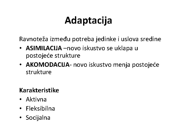 Adaptacija Ravnoteža između potreba jedinke i uslova sredine • ASIMILACIJA –novo iskustvo se uklapa