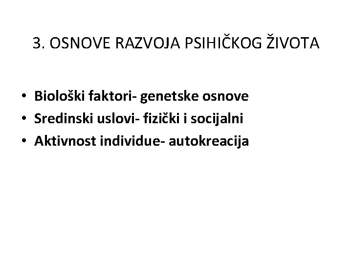 3. OSNOVE RAZVOJA PSIHIČKOG ŽIVOTA • Biološki faktori- genetske osnove • Sredinski uslovi- fizički