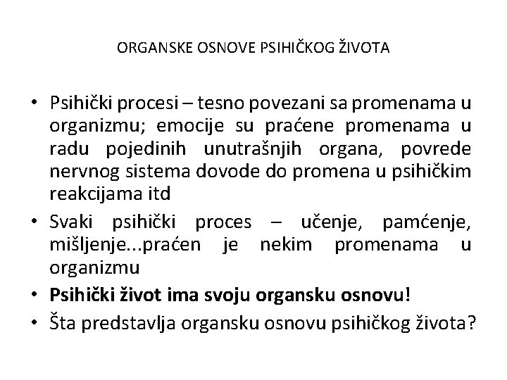 ORGANSKE OSNOVE PSIHIČKOG ŽIVOTA • Psihički procesi – tesno povezani sa promenama u organizmu;