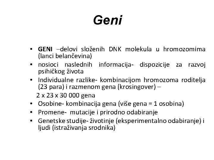 Geni • GENI –delovi složenih DNK molekula u hromozomima (lanci belančevina) • nosioci naslednih