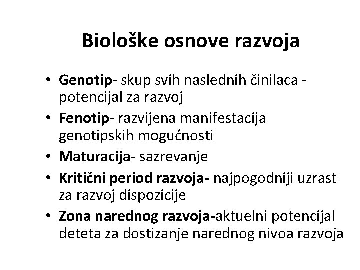 Biološke osnove razvoja • Genotip- skup svih naslednih činilaca potencijal za razvoj • Fenotip-