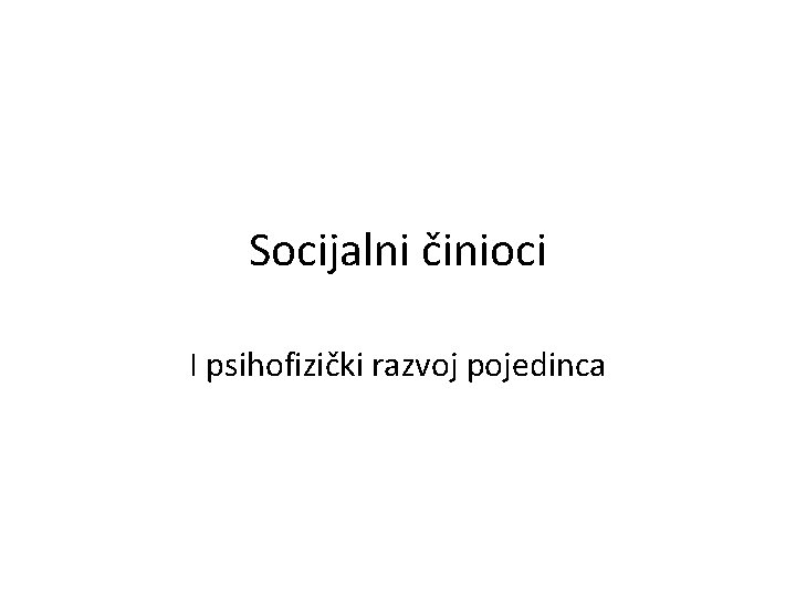 Socijalni činioci I psihofizički razvoj pojedinca 