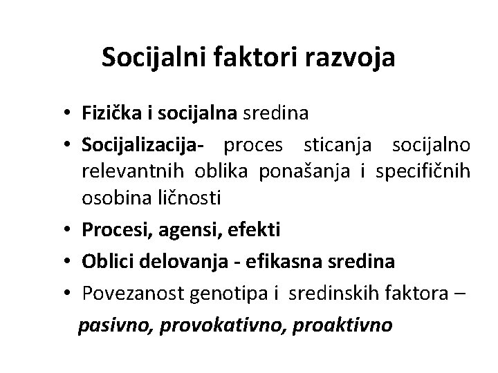 Socijalni faktori razvoja • Fizička i socijalna sredina • Socijalizacija- proces sticanja socijalno relevantnih