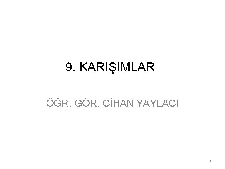 9. KARIŞIMLAR ÖĞR. GÖR. CİHAN YAYLACI 1 