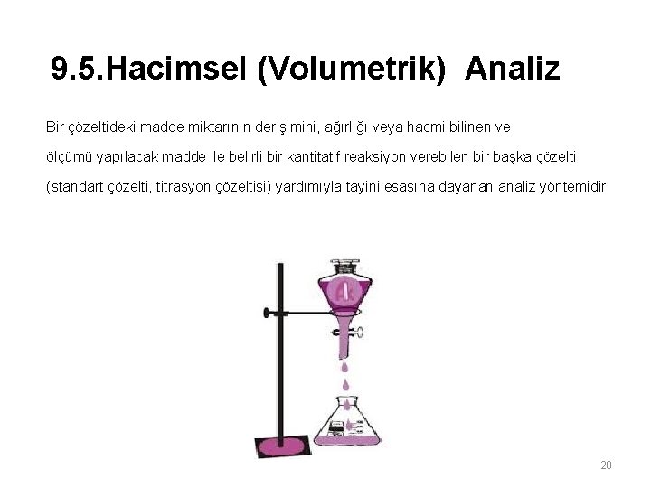 9. 5. Hacimsel (Volumetrik) Analiz Bir çözeltideki madde miktarının derişimini, ağırlığı veya hacmi bilinen