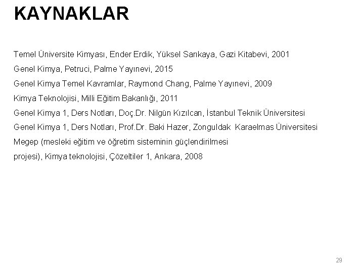 KAYNAKLAR Temel Üniversite Kimyası, Ender Erdik, Yüksel Sarıkaya, Gazi Kitabevi, 2001 Genel Kimya, Petruci,