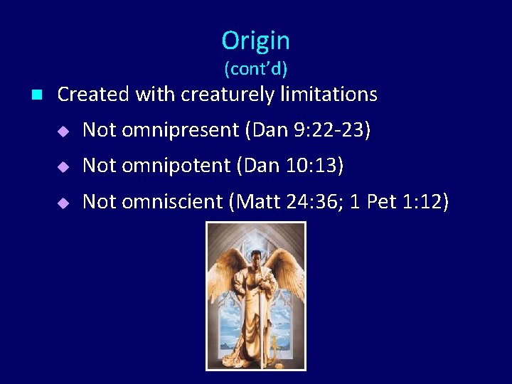 Origin (cont’d) n Created with creaturely limitations u Not omnipresent (Dan 9: 22 -23)