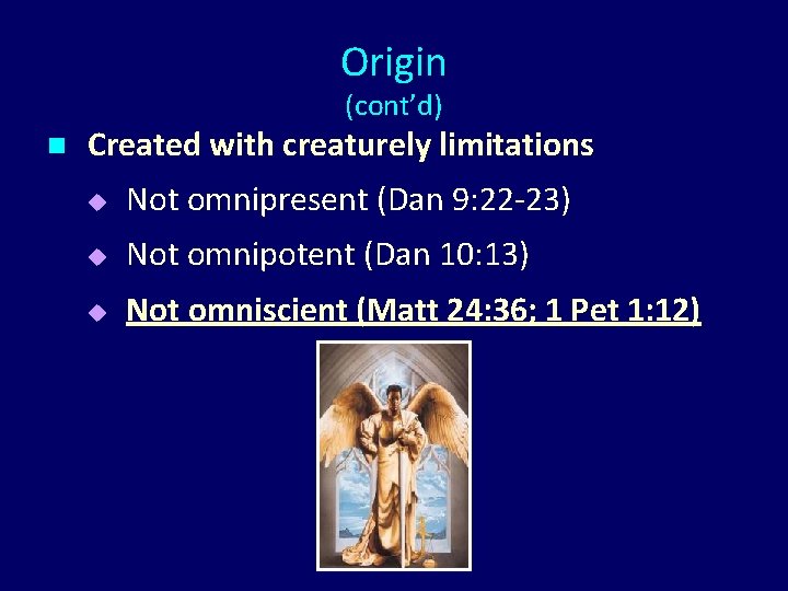 Origin (cont’d) n Created with creaturely limitations u Not omnipresent (Dan 9: 22 -23)