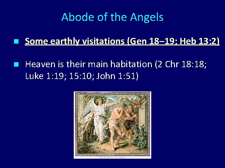 Abode of the Angels n Some earthly visitations (Gen 18– 19; Heb 13: 2)