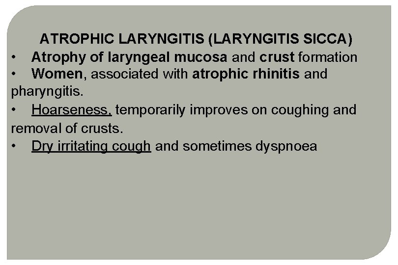 ATROPHIC LARYNGITIS (LARYNGITIS SICCA) • Atrophy of laryngeal mucosa and crust formation • Women, ATROPHIC LARYNGITIS (LARYNGITIS SICCA) • Atrophy of laryngeal mucosa and crust formation • Women,