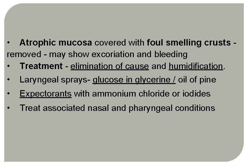 • Atrophic mucosa covered with foul smelling crusts removed - may show excoriation • Atrophic mucosa covered with foul smelling crusts removed - may show excoriation