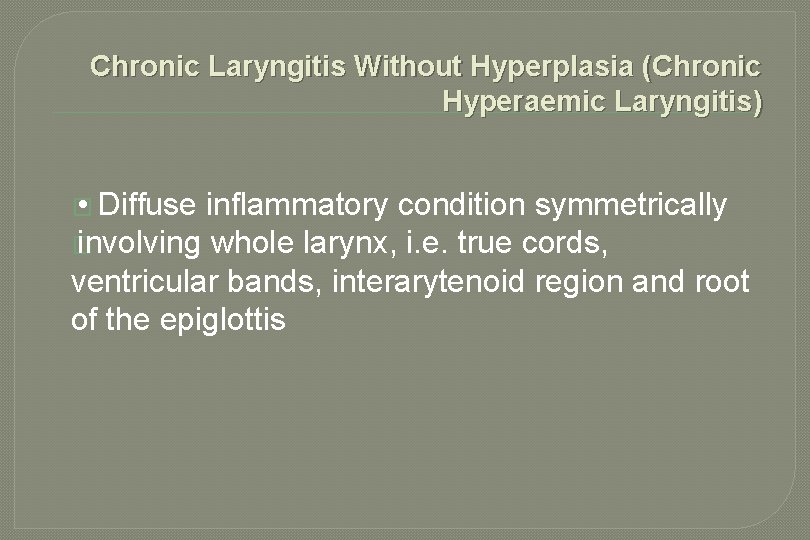 Chronic Laryngitis Without Hyperplasia (Chronic Hyperaemic Laryngitis) � • Diffuse inflammatory condition symmetrically � Chronic Laryngitis Without Hyperplasia (Chronic Hyperaemic Laryngitis) � • Diffuse inflammatory condition symmetrically �