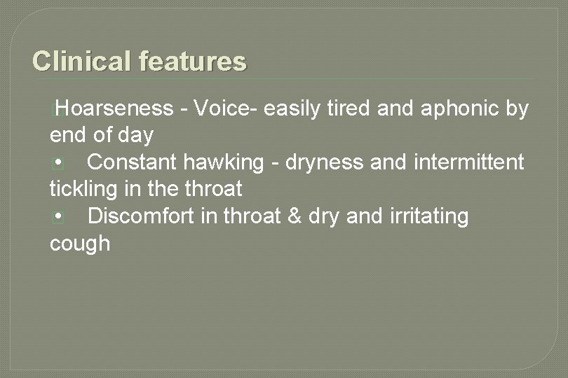 Clinical features � Hoarseness - Voice- easily tired and aphonic by end of day Clinical features � Hoarseness - Voice- easily tired and aphonic by end of day