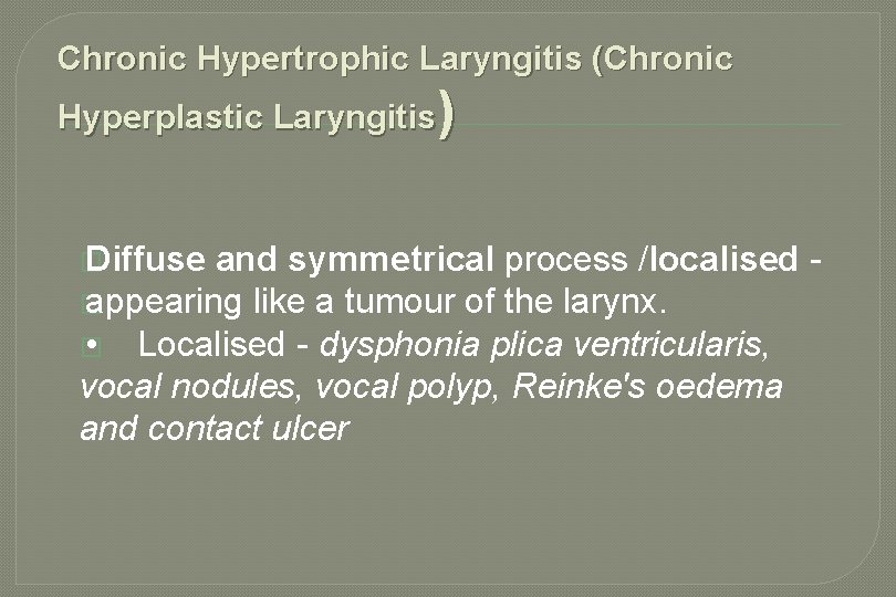 Chronic Hypertrophic Laryngitis (Chronic Hyperplastic Laryngitis) � Diffuse and symmetrical process /localised � appearing Chronic Hypertrophic Laryngitis (Chronic Hyperplastic Laryngitis) � Diffuse and symmetrical process /localised � appearing