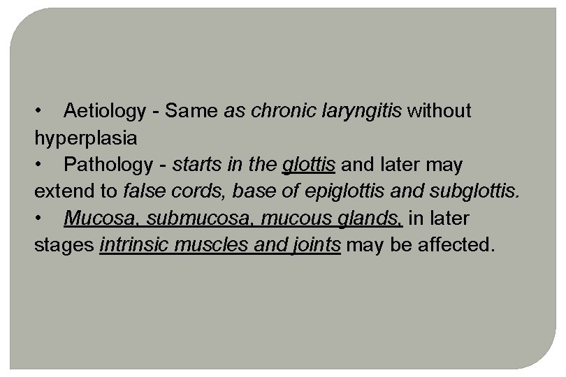 • Aetiology - Same as chronic laryngitis without hyperplasia • Pathology - starts • Aetiology - Same as chronic laryngitis without hyperplasia • Pathology - starts