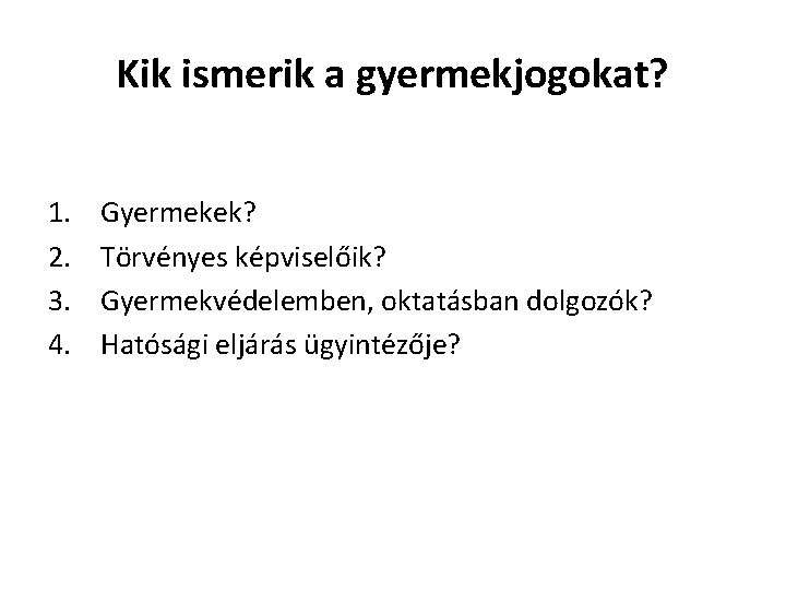 Kik ismerik a gyermekjogokat? 1. 2. 3. 4. Gyermekek? Törvényes képviselőik? Gyermekvédelemben, oktatásban dolgozók?