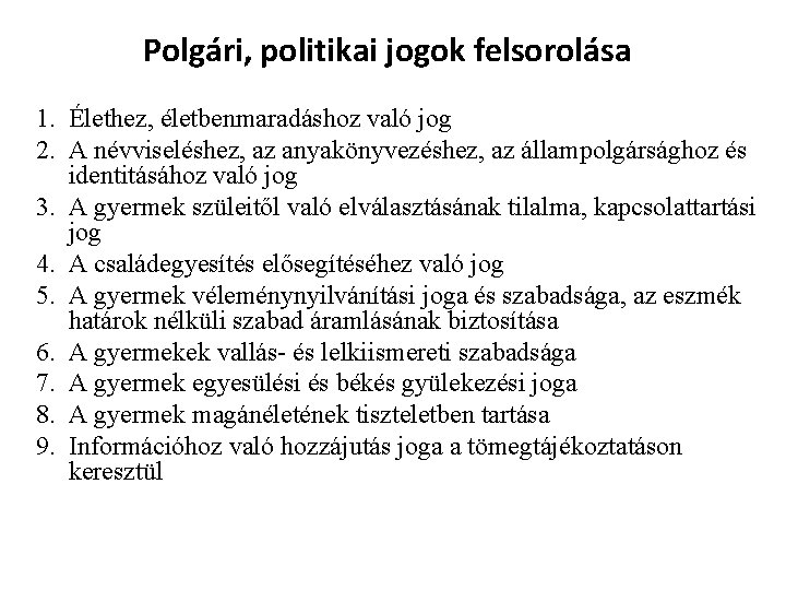 Polgári, politikai jogok felsorolása 1. Élethez, életbenmaradáshoz való jog 2. A névviseléshez, az anyakönyvezéshez,